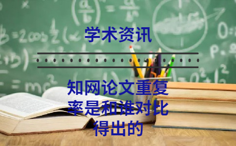 知網論文重復率是和誰對比得出的