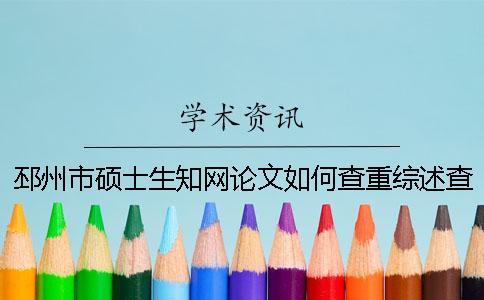 邳州市碩士生知網論文如何查重？綜述查重嗎？