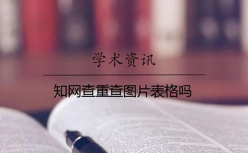 知網(wǎng)查重查圖片表格嗎