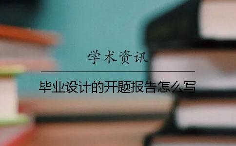 畢業設計的開題報告怎么寫