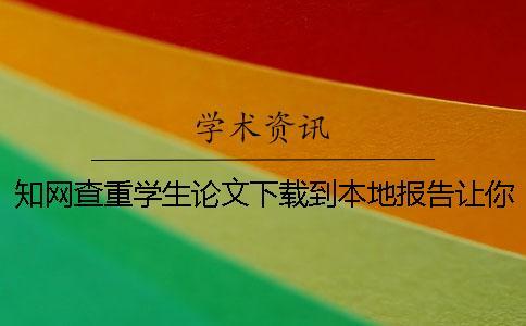知網(wǎng)查重學生論文下載到本地報告讓你鑒定真品與贗品的