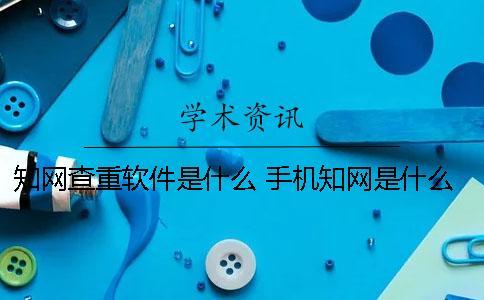 知網查重軟件是什么？ 手機知網是什么軟件