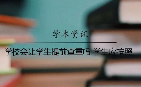 學校會讓學生提前查重嗎？ 學生應按照學校提前、的安排進行報道