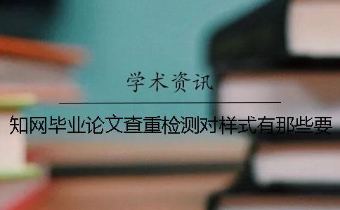 知網畢業論文查重檢測對樣式有那些要求？