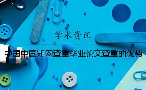 中國(guó)中國(guó)知網(wǎng)查重畢業(yè)論文查重的優(yōu)勢(shì)哪家？